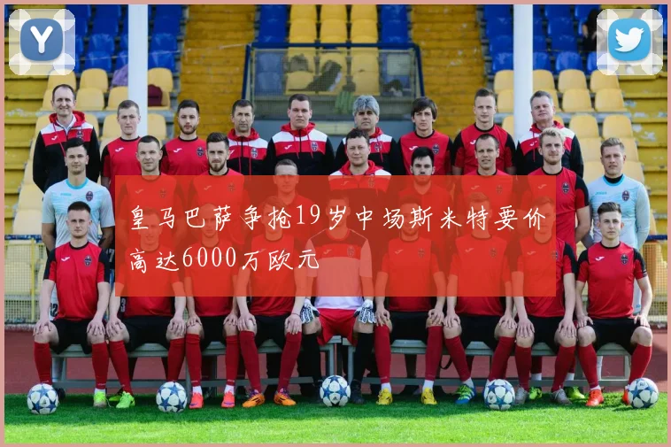 皇马巴萨争抢19岁中场斯米特要价高达6000万欧元