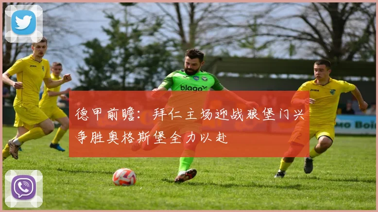 德甲前瞻：拜仁主场迎战狼堡门兴争胜奥格斯堡全力以赴