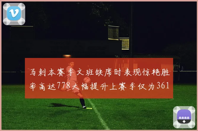 马刺本赛季文班缺席时表现惊艳胜率高达778大幅提升上赛季仅为361