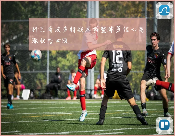 科瓦奇谈多特战术调整球员信心高涨状态回暖