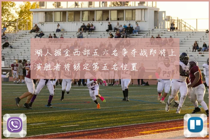 湖人掘金西部五六名争夺战即将上演胜者将锁定第五名位置