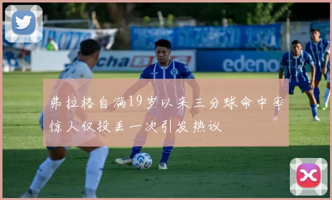 弗拉格自满19岁以来三分球命中率惊人仅投丢一次引发热议